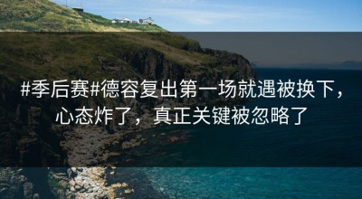 #季后赛#德容复出第一场就遇被换下，心态炸了，真正关键被忽略了