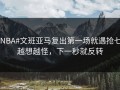 #NBA#文班亚马复出第一场就遇抢七，越想越怪，下一秒就反转